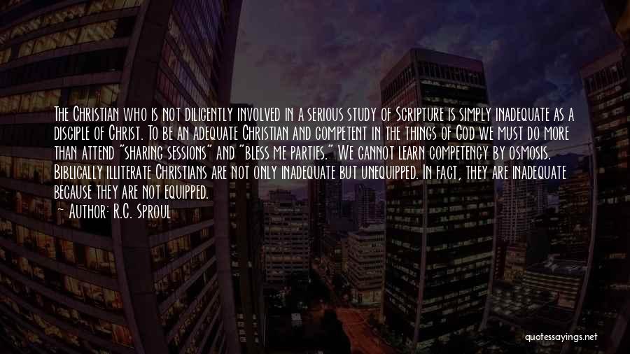 R.C. Sproul Quotes: The Christian Who Is Not Diligently Involved In A Serious Study Of Scripture Is Simply Inadequate As A Disciple Of