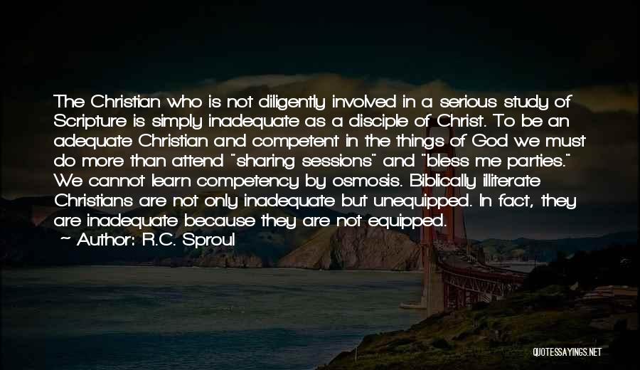 R.C. Sproul Quotes: The Christian Who Is Not Diligently Involved In A Serious Study Of Scripture Is Simply Inadequate As A Disciple Of