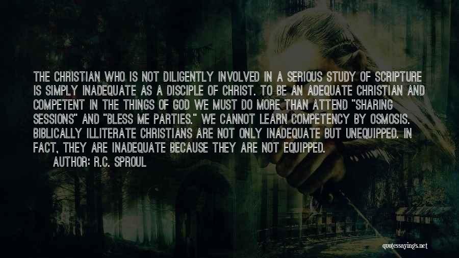 R.C. Sproul Quotes: The Christian Who Is Not Diligently Involved In A Serious Study Of Scripture Is Simply Inadequate As A Disciple Of