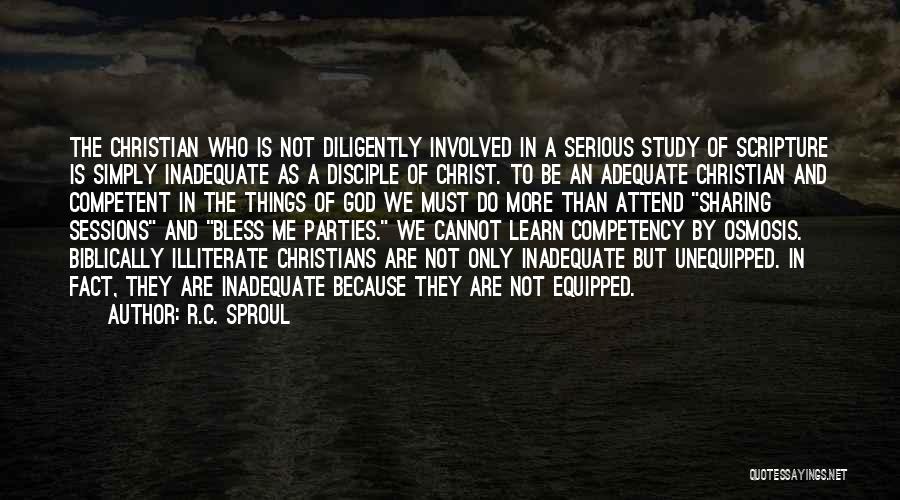 R.C. Sproul Quotes: The Christian Who Is Not Diligently Involved In A Serious Study Of Scripture Is Simply Inadequate As A Disciple Of