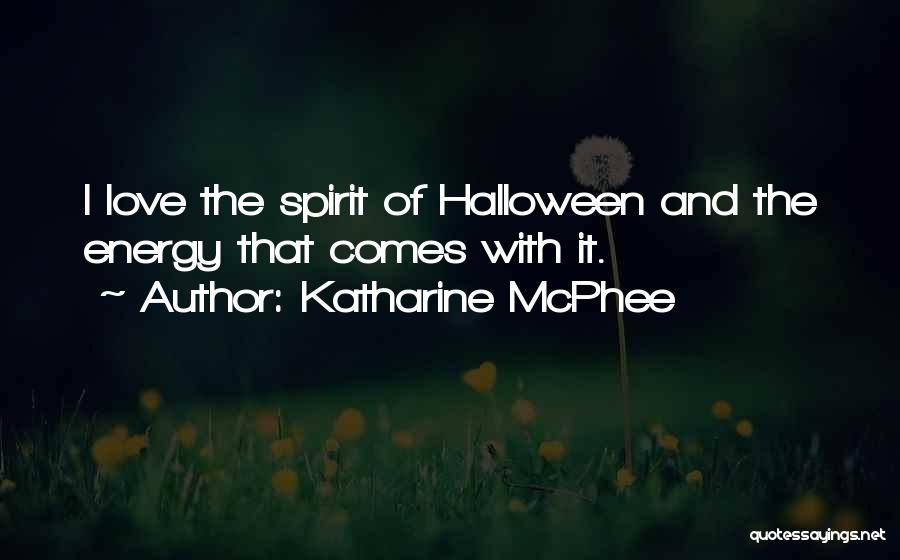 Katharine McPhee Quotes: I Love The Spirit Of Halloween And The Energy That Comes With It.