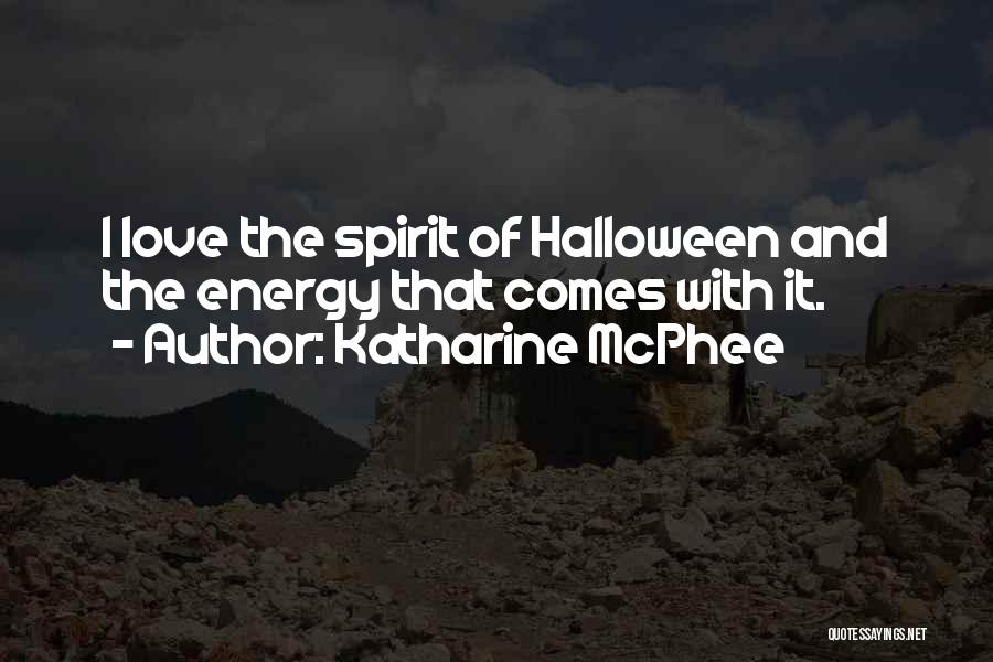 Katharine McPhee Quotes: I Love The Spirit Of Halloween And The Energy That Comes With It.