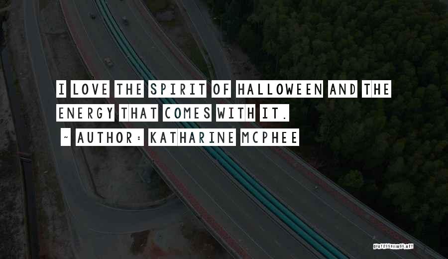 Katharine McPhee Quotes: I Love The Spirit Of Halloween And The Energy That Comes With It.