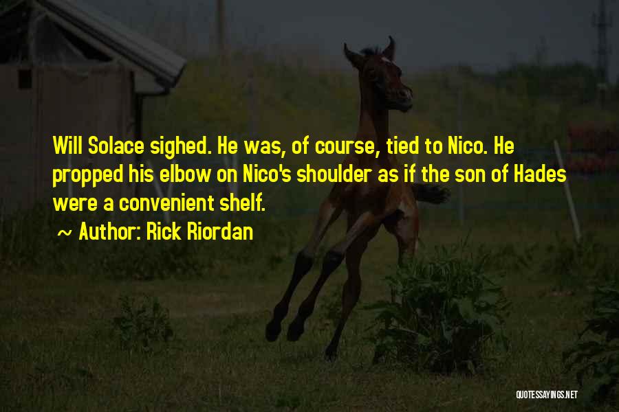 Rick Riordan Quotes: Will Solace Sighed. He Was, Of Course, Tied To Nico. He Propped His Elbow On Nico's Shoulder As If The