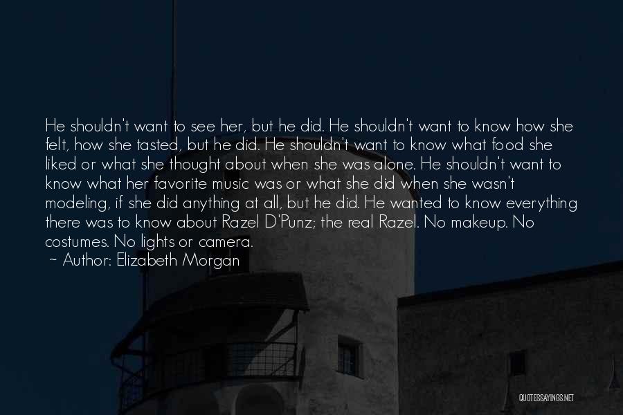 Elizabeth Morgan Quotes: He Shouldn't Want To See Her, But He Did. He Shouldn't Want To Know How She Felt, How She Tasted,