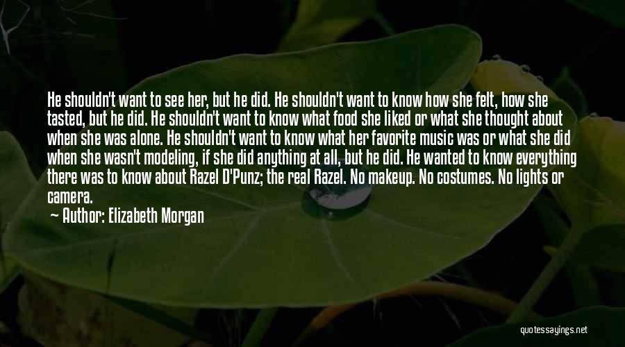 Elizabeth Morgan Quotes: He Shouldn't Want To See Her, But He Did. He Shouldn't Want To Know How She Felt, How She Tasted,