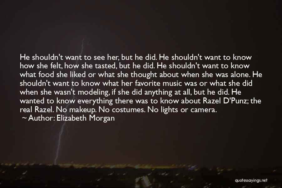Elizabeth Morgan Quotes: He Shouldn't Want To See Her, But He Did. He Shouldn't Want To Know How She Felt, How She Tasted,