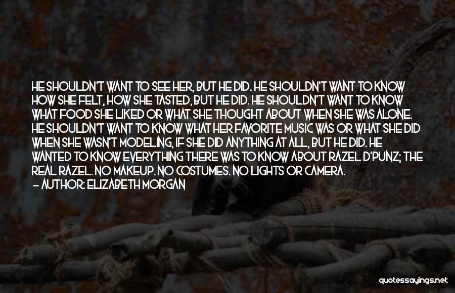 Elizabeth Morgan Quotes: He Shouldn't Want To See Her, But He Did. He Shouldn't Want To Know How She Felt, How She Tasted,