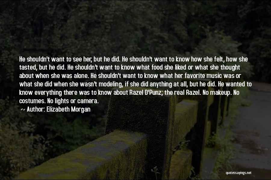 Elizabeth Morgan Quotes: He Shouldn't Want To See Her, But He Did. He Shouldn't Want To Know How She Felt, How She Tasted,