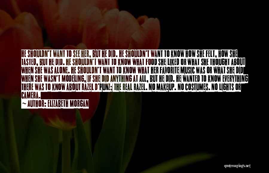 Elizabeth Morgan Quotes: He Shouldn't Want To See Her, But He Did. He Shouldn't Want To Know How She Felt, How She Tasted,