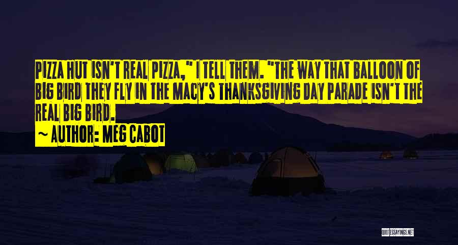 Meg Cabot Quotes: Pizza Hut Isn't Real Pizza, I Tell Them. The Way That Balloon Of Big Bird They Fly In The Macy's