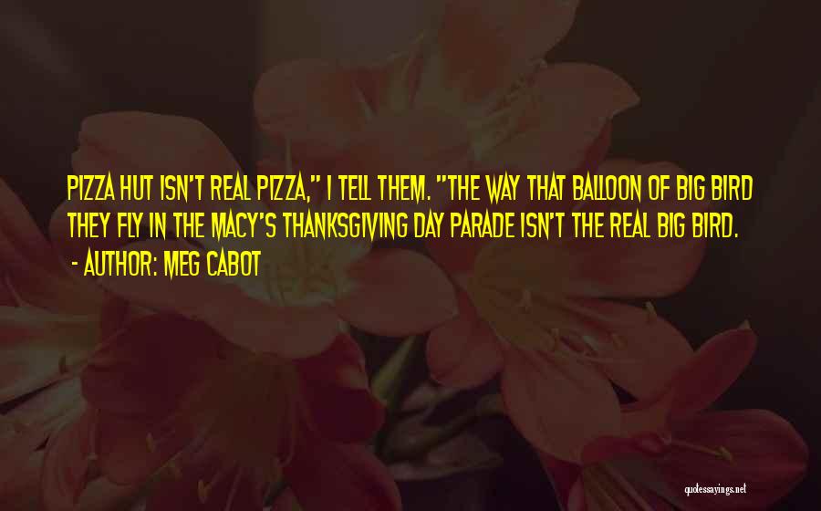 Meg Cabot Quotes: Pizza Hut Isn't Real Pizza, I Tell Them. The Way That Balloon Of Big Bird They Fly In The Macy's