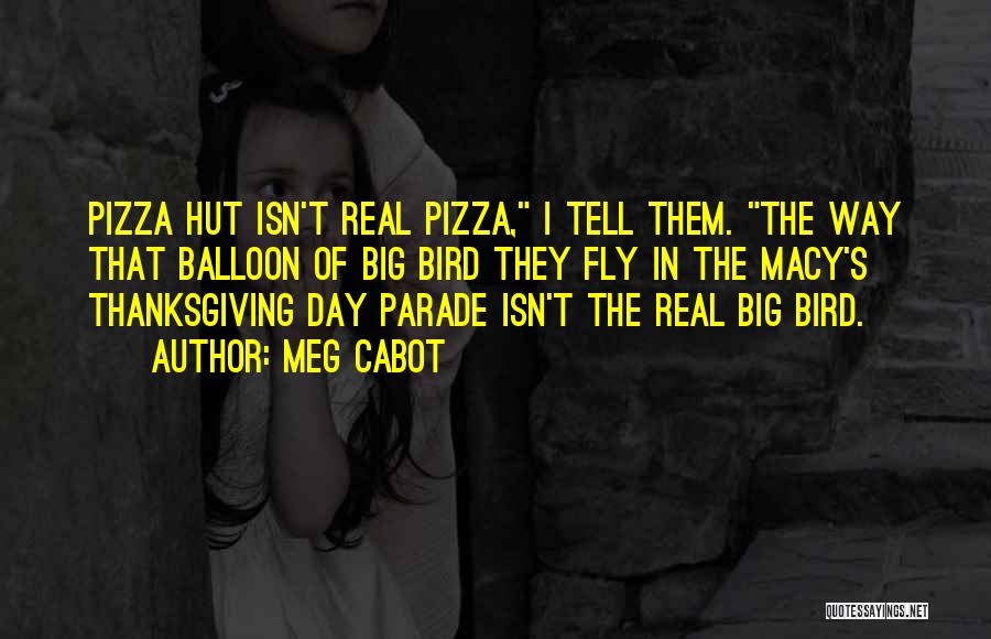 Meg Cabot Quotes: Pizza Hut Isn't Real Pizza, I Tell Them. The Way That Balloon Of Big Bird They Fly In The Macy's