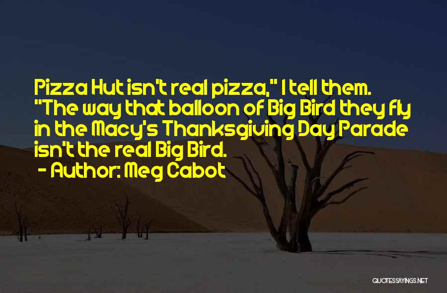 Meg Cabot Quotes: Pizza Hut Isn't Real Pizza, I Tell Them. The Way That Balloon Of Big Bird They Fly In The Macy's