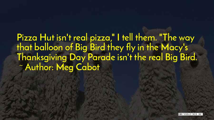 Meg Cabot Quotes: Pizza Hut Isn't Real Pizza, I Tell Them. The Way That Balloon Of Big Bird They Fly In The Macy's