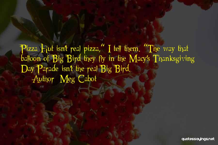 Meg Cabot Quotes: Pizza Hut Isn't Real Pizza, I Tell Them. The Way That Balloon Of Big Bird They Fly In The Macy's