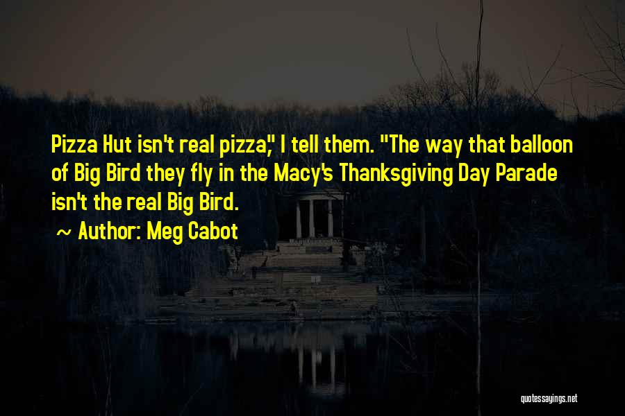 Meg Cabot Quotes: Pizza Hut Isn't Real Pizza, I Tell Them. The Way That Balloon Of Big Bird They Fly In The Macy's