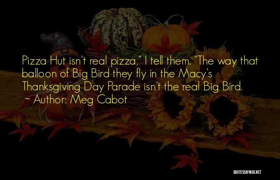Meg Cabot Quotes: Pizza Hut Isn't Real Pizza, I Tell Them. The Way That Balloon Of Big Bird They Fly In The Macy's