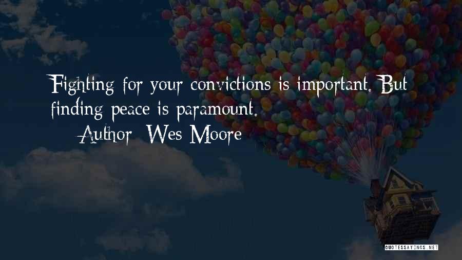 Wes Moore Quotes: Fighting For Your Convictions Is Important. But Finding Peace Is Paramount.