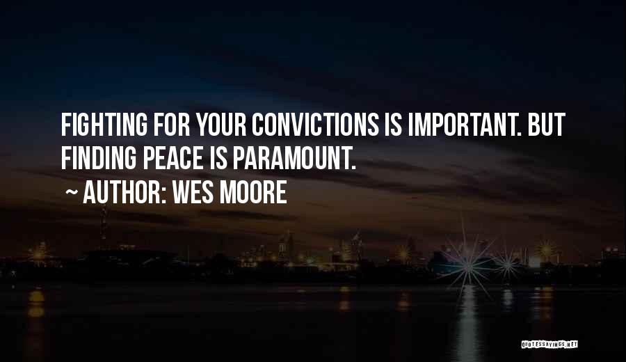 Wes Moore Quotes: Fighting For Your Convictions Is Important. But Finding Peace Is Paramount.