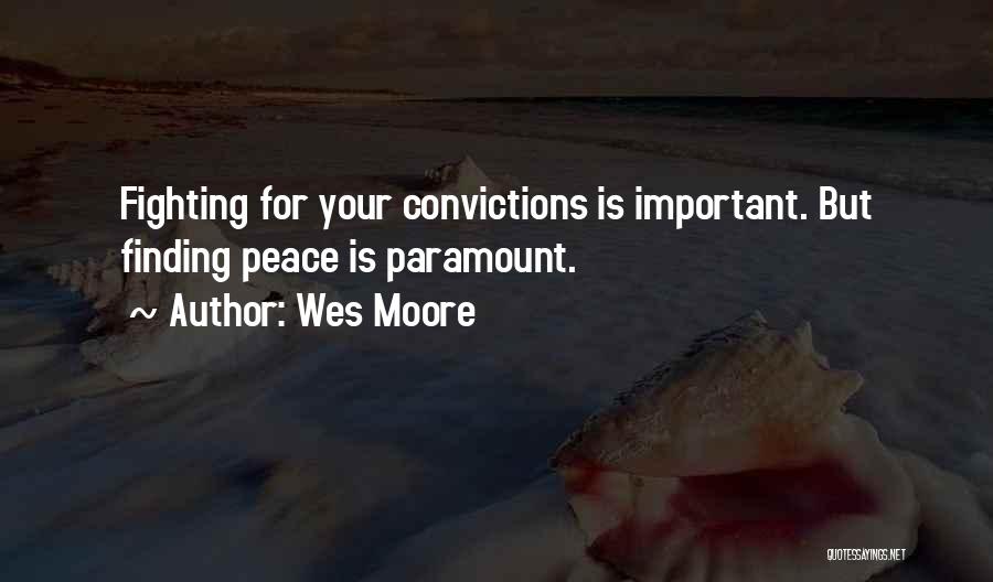 Wes Moore Quotes: Fighting For Your Convictions Is Important. But Finding Peace Is Paramount.