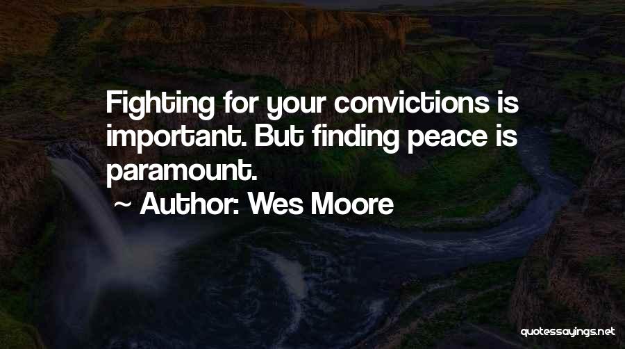 Wes Moore Quotes: Fighting For Your Convictions Is Important. But Finding Peace Is Paramount.