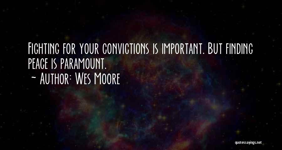 Wes Moore Quotes: Fighting For Your Convictions Is Important. But Finding Peace Is Paramount.