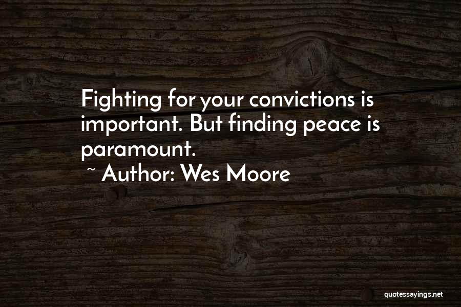 Wes Moore Quotes: Fighting For Your Convictions Is Important. But Finding Peace Is Paramount.