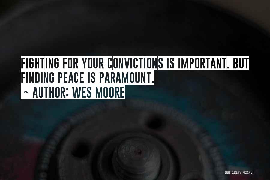 Wes Moore Quotes: Fighting For Your Convictions Is Important. But Finding Peace Is Paramount.