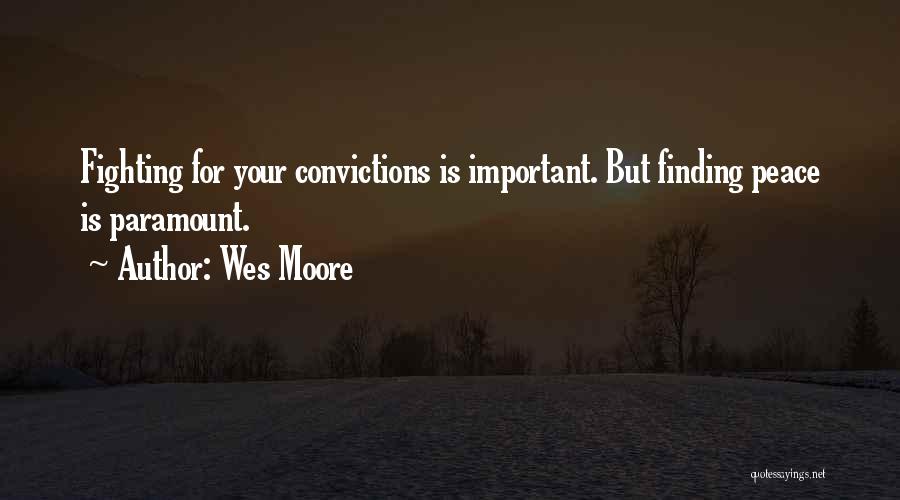 Wes Moore Quotes: Fighting For Your Convictions Is Important. But Finding Peace Is Paramount.