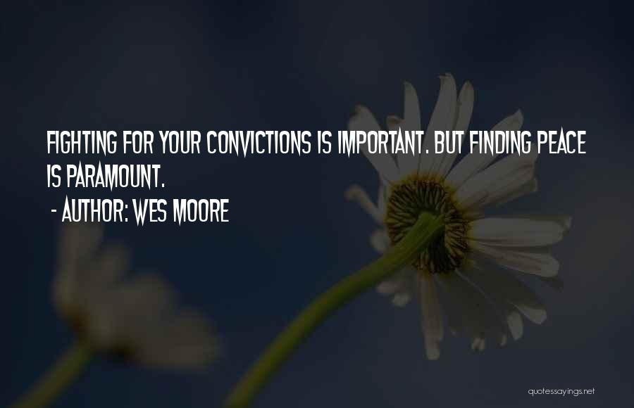 Wes Moore Quotes: Fighting For Your Convictions Is Important. But Finding Peace Is Paramount.