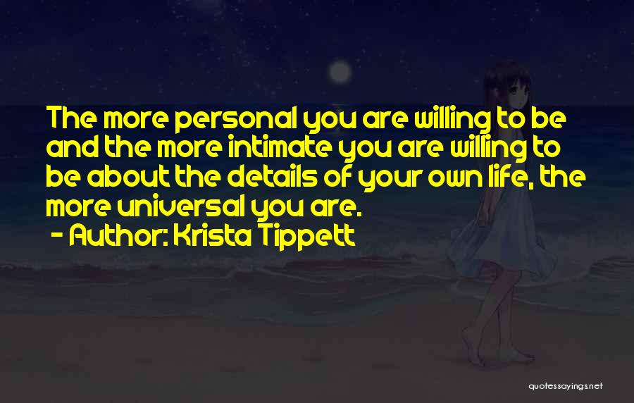 Krista Tippett Quotes: The More Personal You Are Willing To Be And The More Intimate You Are Willing To Be About The Details