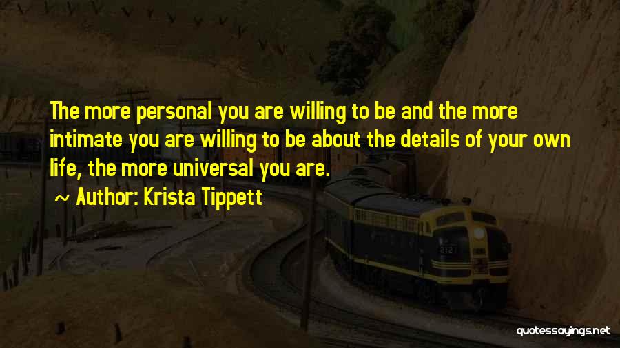 Krista Tippett Quotes: The More Personal You Are Willing To Be And The More Intimate You Are Willing To Be About The Details