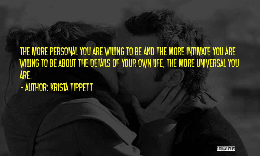 Krista Tippett Quotes: The More Personal You Are Willing To Be And The More Intimate You Are Willing To Be About The Details