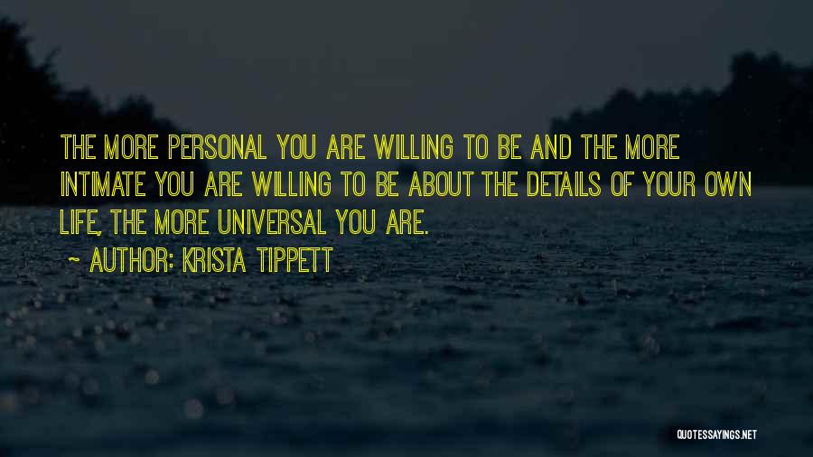 Krista Tippett Quotes: The More Personal You Are Willing To Be And The More Intimate You Are Willing To Be About The Details