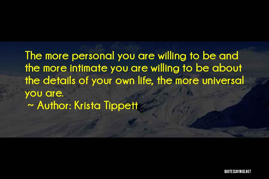 Krista Tippett Quotes: The More Personal You Are Willing To Be And The More Intimate You Are Willing To Be About The Details