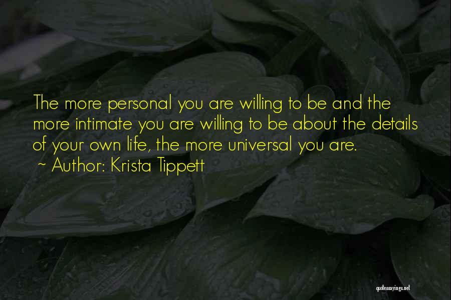 Krista Tippett Quotes: The More Personal You Are Willing To Be And The More Intimate You Are Willing To Be About The Details
