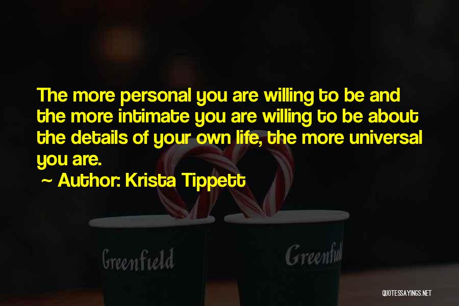 Krista Tippett Quotes: The More Personal You Are Willing To Be And The More Intimate You Are Willing To Be About The Details