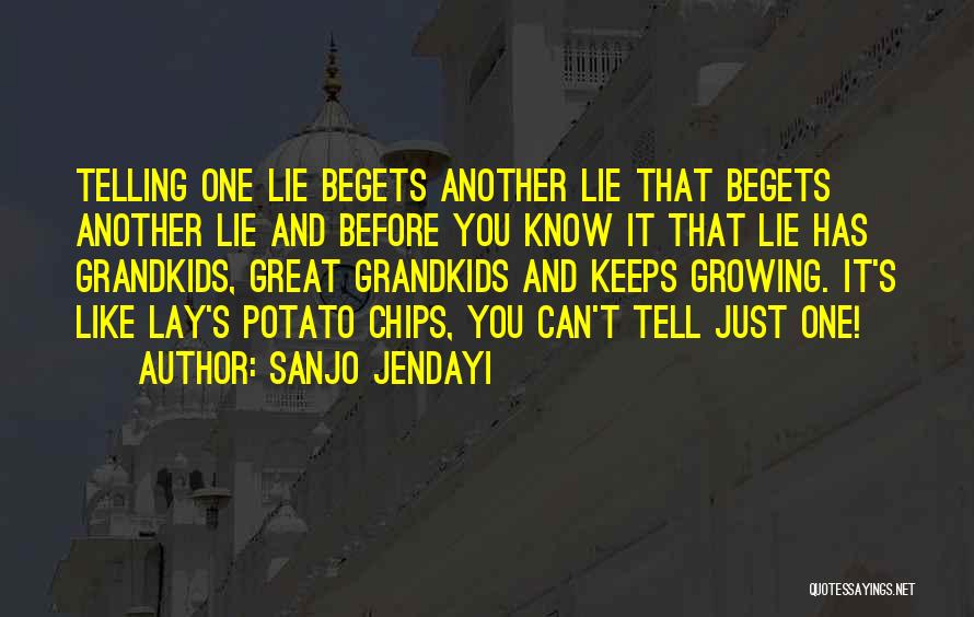 Sanjo Jendayi Quotes: Telling One Lie Begets Another Lie That Begets Another Lie And Before You Know It That Lie Has Grandkids, Great