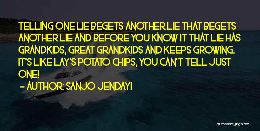 Sanjo Jendayi Quotes: Telling One Lie Begets Another Lie That Begets Another Lie And Before You Know It That Lie Has Grandkids, Great