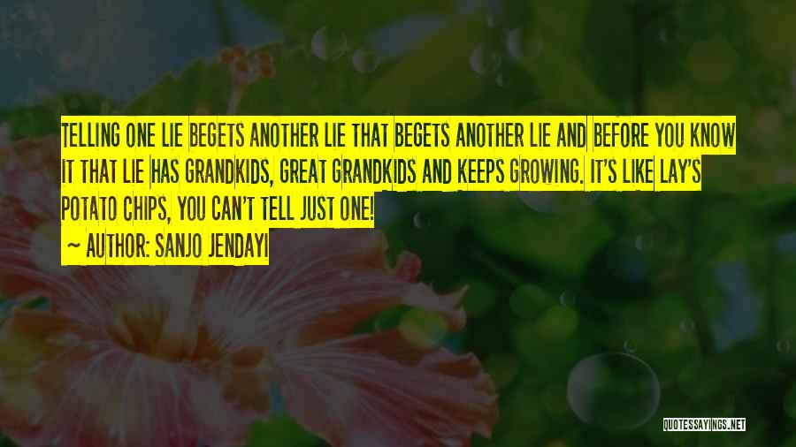 Sanjo Jendayi Quotes: Telling One Lie Begets Another Lie That Begets Another Lie And Before You Know It That Lie Has Grandkids, Great