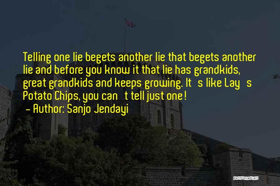 Sanjo Jendayi Quotes: Telling One Lie Begets Another Lie That Begets Another Lie And Before You Know It That Lie Has Grandkids, Great