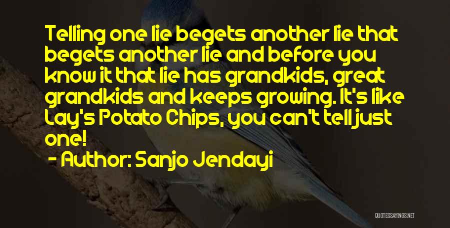 Sanjo Jendayi Quotes: Telling One Lie Begets Another Lie That Begets Another Lie And Before You Know It That Lie Has Grandkids, Great