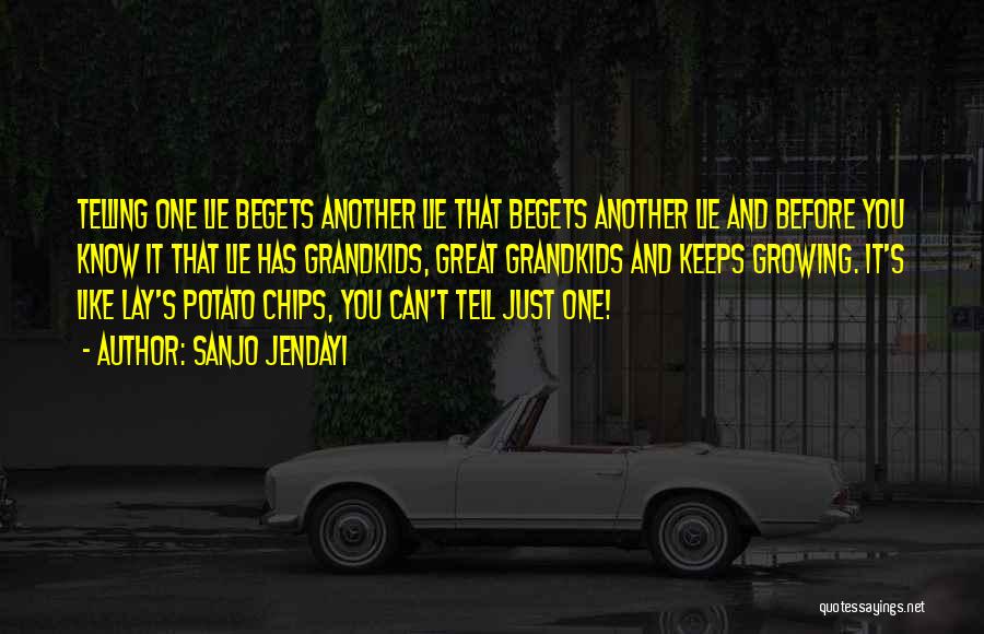Sanjo Jendayi Quotes: Telling One Lie Begets Another Lie That Begets Another Lie And Before You Know It That Lie Has Grandkids, Great