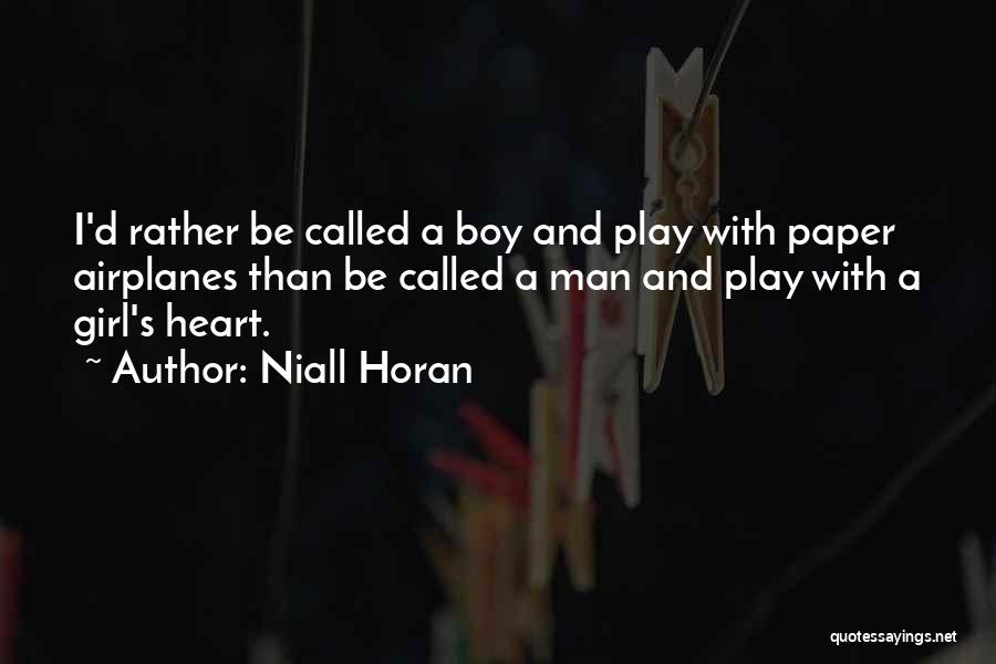 Niall Horan Quotes: I'd Rather Be Called A Boy And Play With Paper Airplanes Than Be Called A Man And Play With A