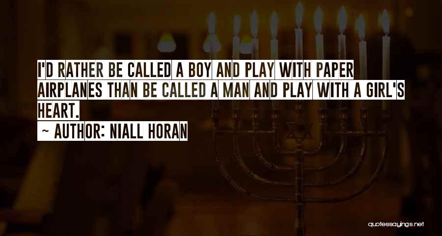 Niall Horan Quotes: I'd Rather Be Called A Boy And Play With Paper Airplanes Than Be Called A Man And Play With A