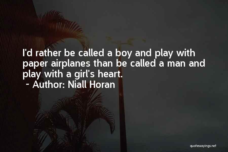 Niall Horan Quotes: I'd Rather Be Called A Boy And Play With Paper Airplanes Than Be Called A Man And Play With A