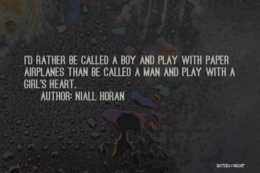 Niall Horan Quotes: I'd Rather Be Called A Boy And Play With Paper Airplanes Than Be Called A Man And Play With A