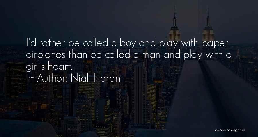 Niall Horan Quotes: I'd Rather Be Called A Boy And Play With Paper Airplanes Than Be Called A Man And Play With A