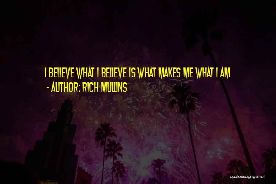 Rich Mullins Quotes: I Believe What I Believe Is What Makes Me What I Am